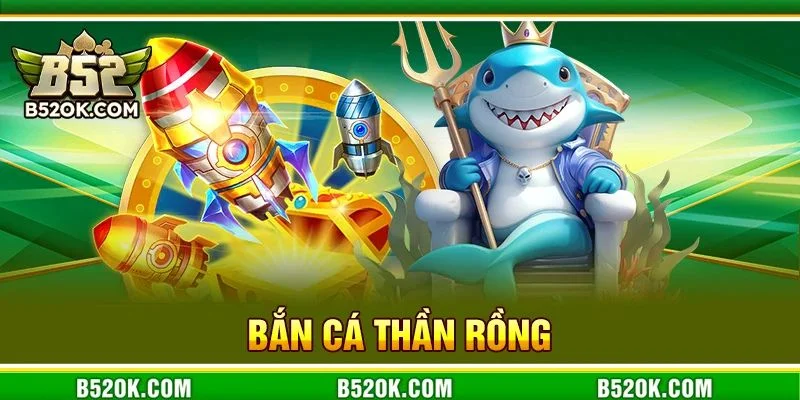 Bắn Cá Thần Rồng B52: Săn Cá Rồng Ẵm Tiền Thưởng Bạc Tỷ