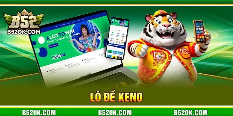 Lô Đề Keno Tại B52: Sảnh Cược Số Học Cho Tay Chơi Sành Sỏi